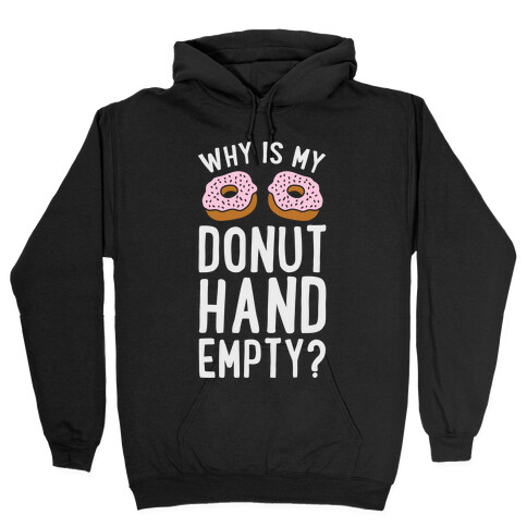 Why Is My Donut Hand Empty? Hooded Sweatshirt