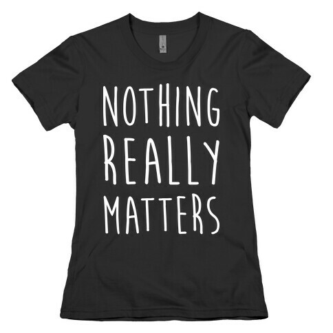 Nothing Really Matters Womens T-Shirt