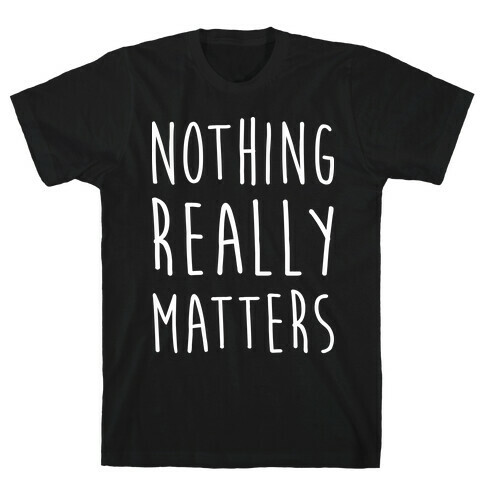 Nothing Really Matters T-Shirt
