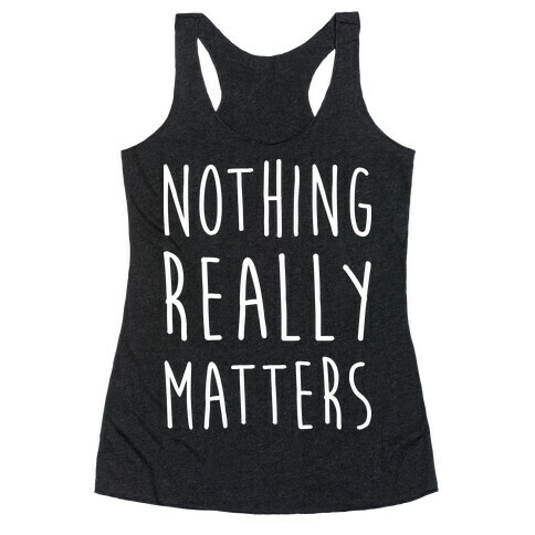 Nothing Really Matters Racerback Tank Top