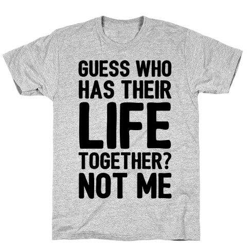 Guess Who Has Their Life Together? Not Me T-Shirt