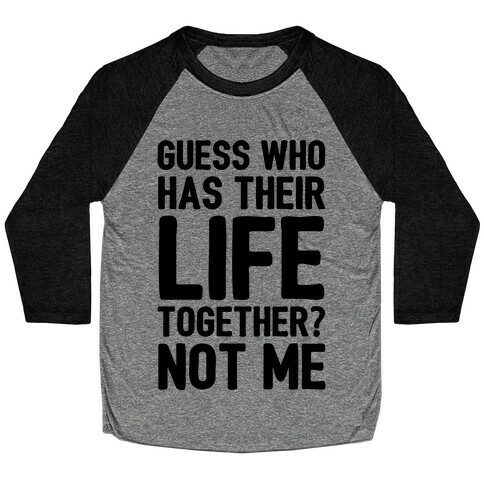 Guess Who Has Their Life Together? Not Me Baseball Tee
