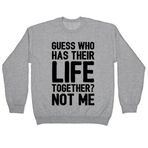 Guess Who Has Their Life Together? Not Me Pullover