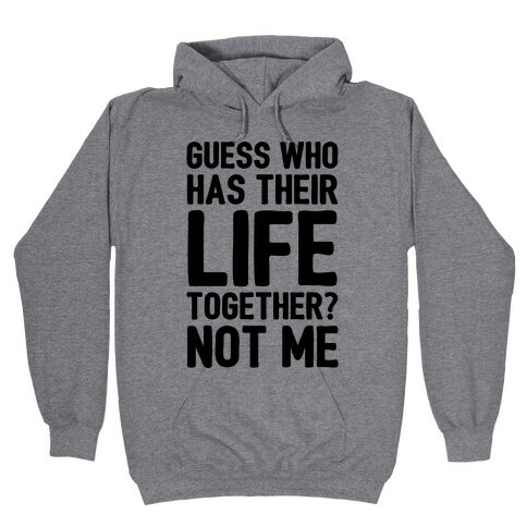 Guess Who Has Their Life Together? Not Me Hooded Sweatshirt