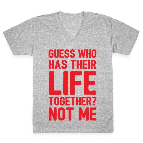 Guess Who Has Their Life Together? Not Me V-Neck Tee Shirt
