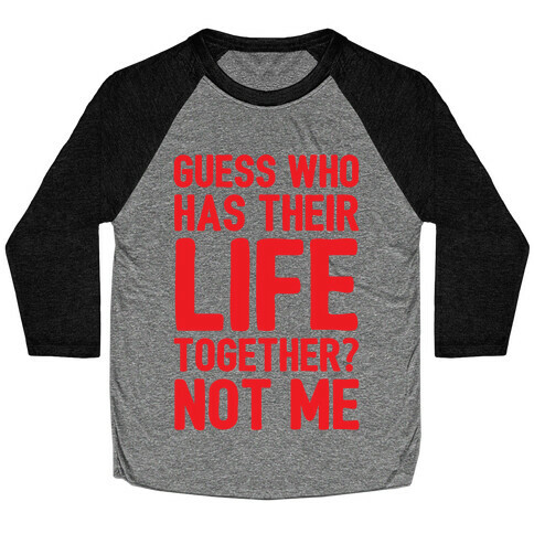 Guess Who Has Their Life Together? Not Me Baseball Tee