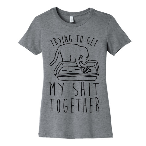 Trying To Get My Shit Together Womens T-Shirt