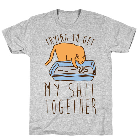 Trying To Get My Shit Together T-Shirt