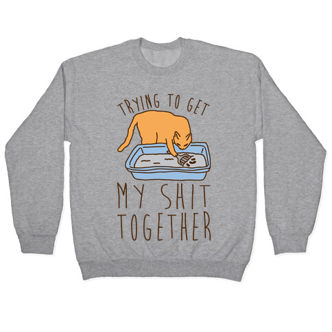 Trying To Get My Shit Together Pullover