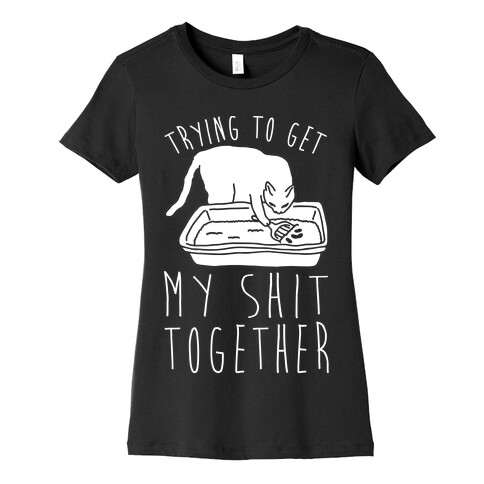 Trying To Get My Shit Together Womens T-Shirt