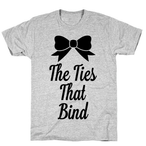 The Ties That Bind T-Shirt