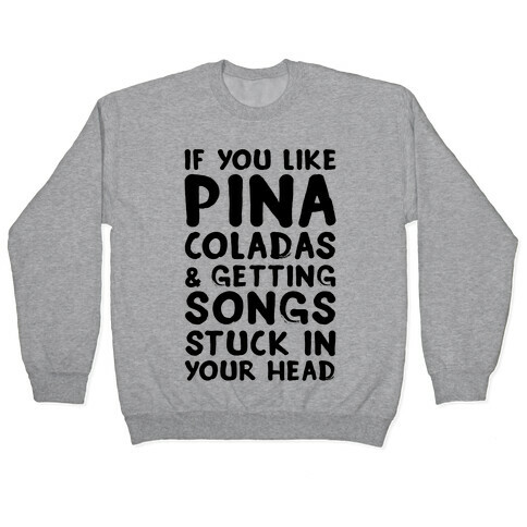 If You Like Pina Coladas and Getting Songs Stuck In Your Head Pullover
