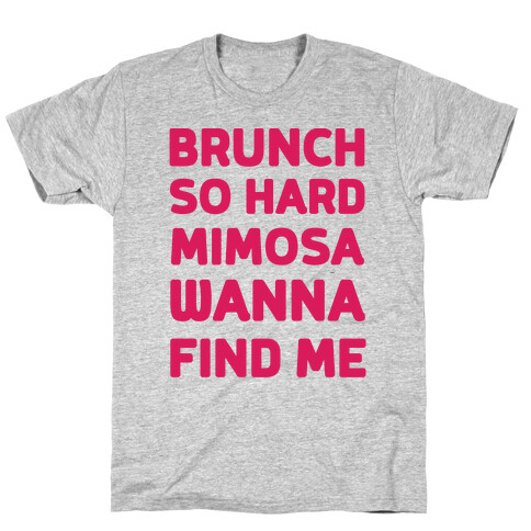 Brunch So Hard Mimosas Wanna Find Me T-Shirt