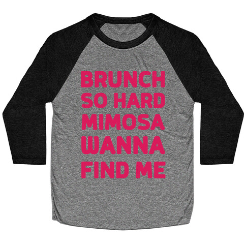 Brunch So Hard Mimosas Wanna Find Me Baseball Tee