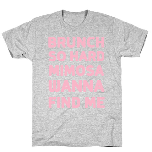 Brunch So Hard Mimosa Wanna Find Me T-Shirt