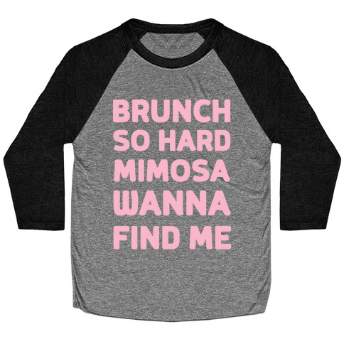 Brunch So Hard Mimosa Wanna Find Me Baseball Tee