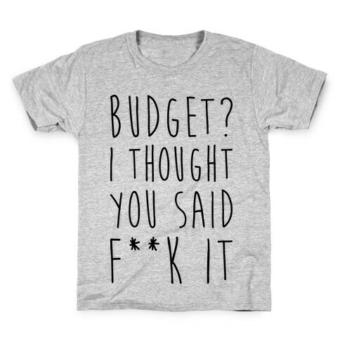 Budget? I Thought You Said F**k It Kids T-Shirt