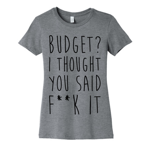 Budget? I Thought You Said F**k It Womens T-Shirt