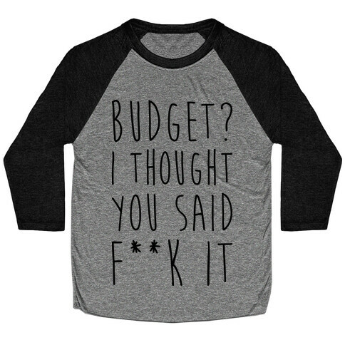 Budget? I Thought You Said F**k It Baseball Tee