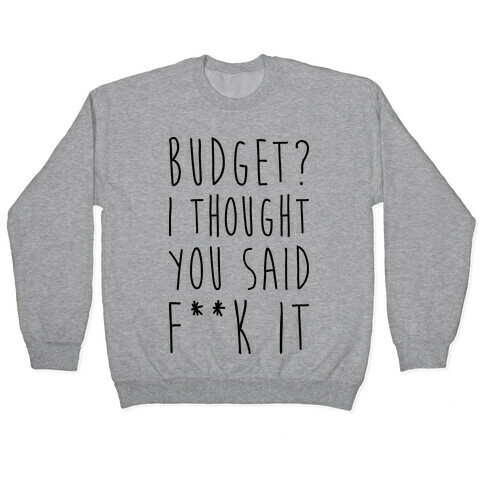 Budget? I Thought You Said F**k It Pullover