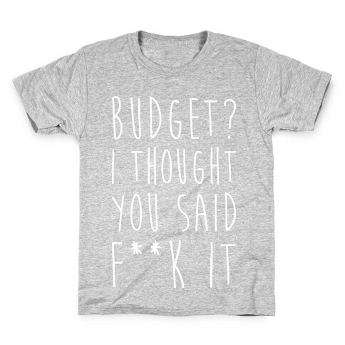 Budget? I Thought You Said F**k It Kids T-Shirt