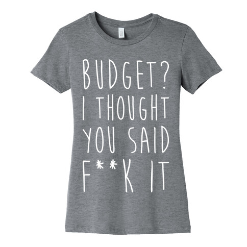 Budget? I Thought You Said F**k It Womens T-Shirt