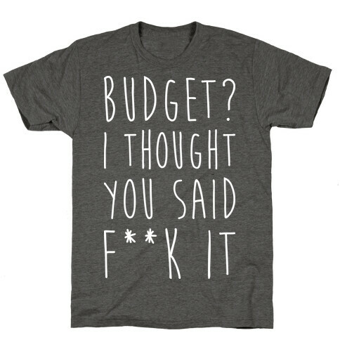 Budget? I Thought You Said F**k It T-Shirt