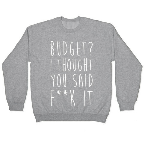 Budget? I Thought You Said F**k It Pullover