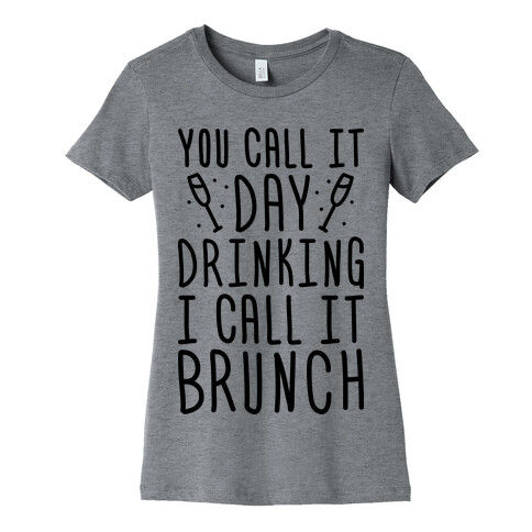 You Call It Day Drinking I Call It Brunch Womens T-Shirt
