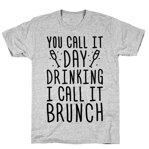 You Call It Day Drinking I Call It Brunch T-Shirt