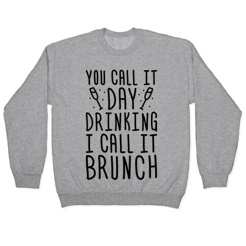 You Call It Day Drinking I Call It Brunch Pullover