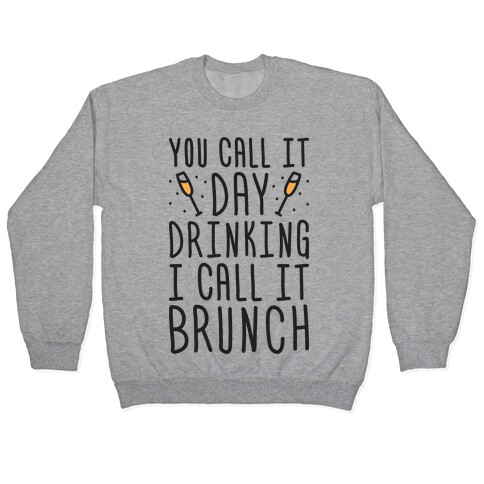 You Call It Day Drinking I Call It Brunch Pullover