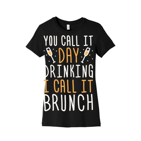 You Call It Day Drinking I Call It Brunch Womens T-Shirt