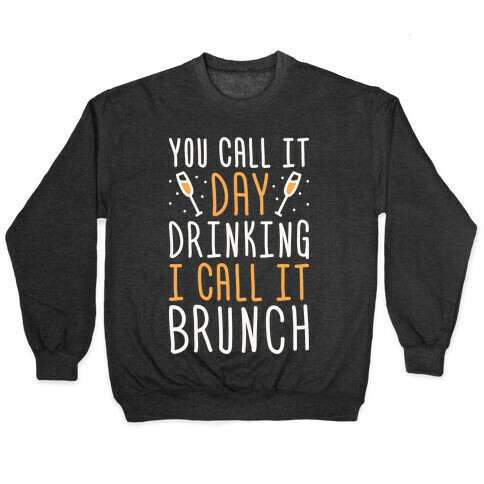 You Call It Day Drinking I Call It Brunch Pullover