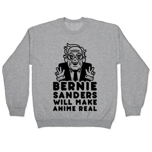 Bernie Sanders Will Make Anime Real Pullover