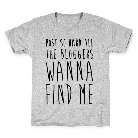 Post So Hard All The Bloggers Wanna Find Me Kids T-Shirt