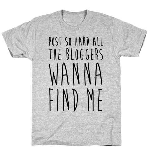 Post So Hard All The Bloggers Wanna Find Me T-Shirt