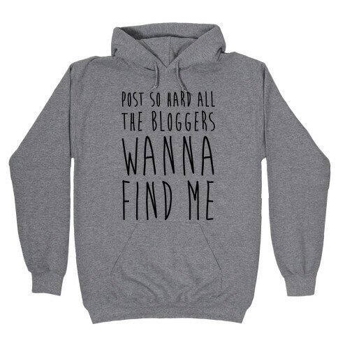 Post So Hard All The Bloggers Wanna Find Me Hooded Sweatshirt