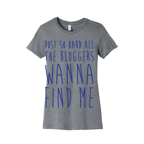 Post So Hard All The Bloggers Wanna Find Me Womens T-Shirt