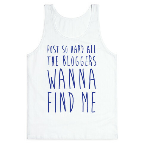 Post So Hard All The Bloggers Wanna Find Me Tank Top