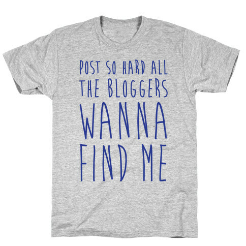 Post So Hard All The Bloggers Wanna Find Me T-Shirt