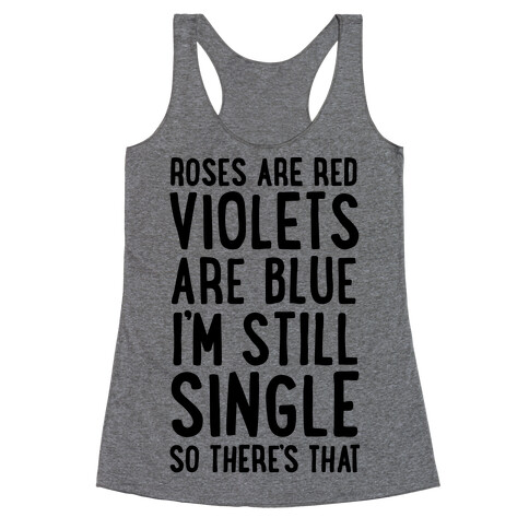 Roses Are Red, Violets Are Blue, I'm Still Single So There's That Racerback Tank Top