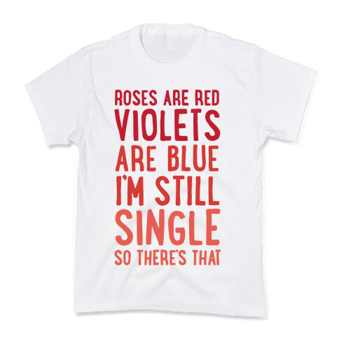 Roses Are Red, Violets Are Blue, I'm Still Single So There's That Kids T-Shirt