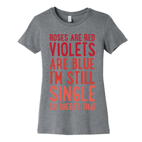 Roses Are Red, Violets Are Blue, I'm Still Single So There's That Womens T-Shirt