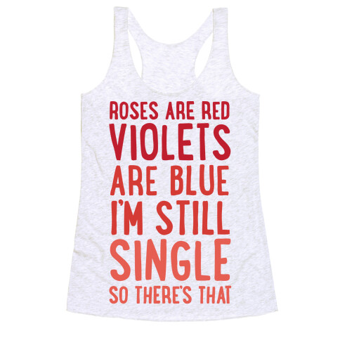 Roses Are Red, Violets Are Blue, I'm Still Single So There's That Racerback Tank Top