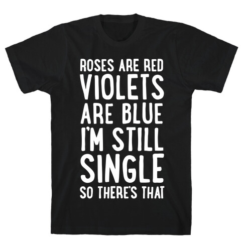 Roses Are Red, Violets Are Blue, I'm Still Single So There's That T-Shirt