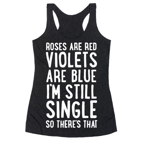 Roses Are Red, Violets Are Blue, I'm Still Single So There's That Racerback Tank Top