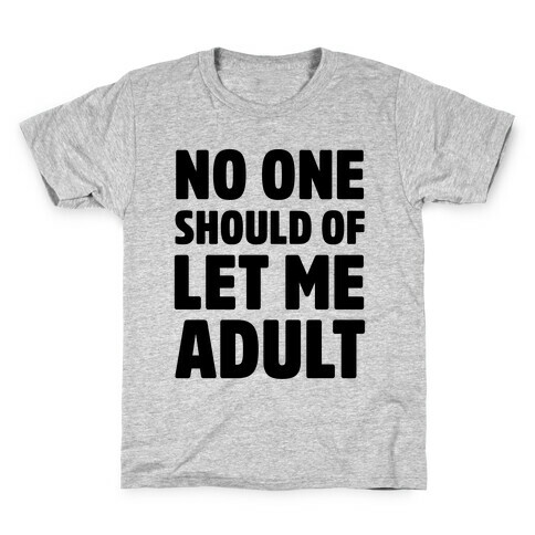 No One Should Let Me Adult Kids T-Shirt