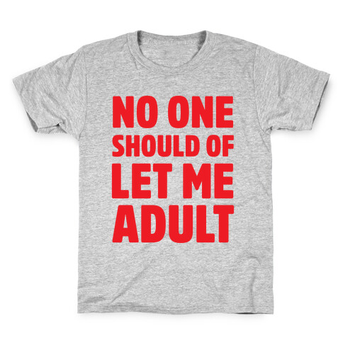 No One Should Let Me Adult Kids T-Shirt