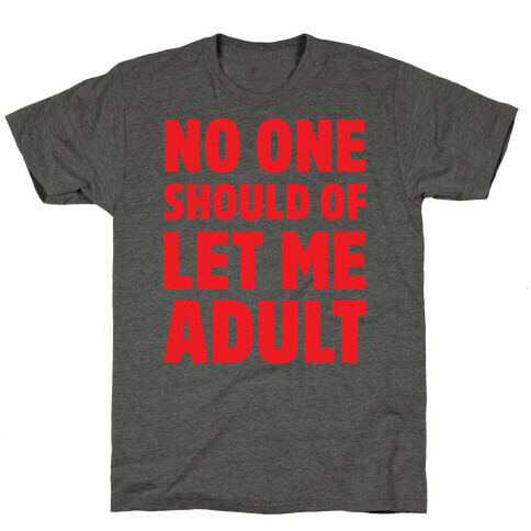 No One Should Let Me Adult T-Shirt